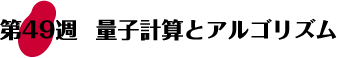 第49週：量子計算とアルゴリズム